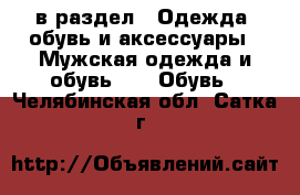  в раздел : Одежда, обувь и аксессуары » Мужская одежда и обувь »  » Обувь . Челябинская обл.,Сатка г.